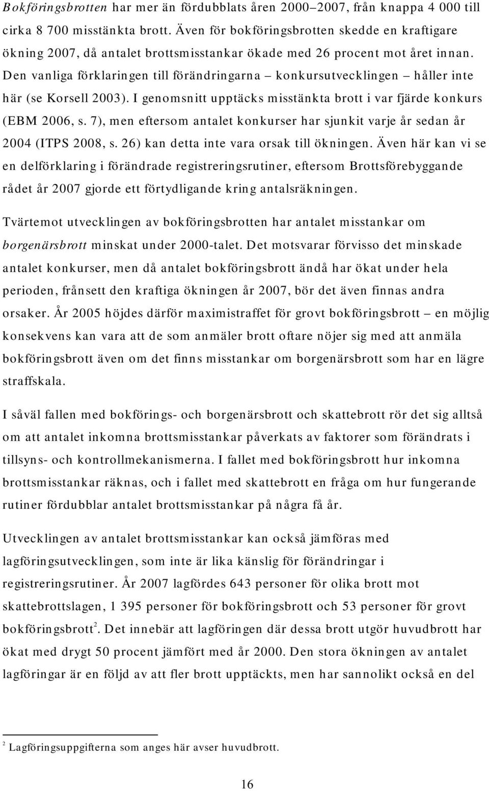 Den vanliga förklaringen till förändringarna konkursutvecklingen håller inte här (se Korsell 2003). I genomsnitt upptäcks misstänkta brott i var fjärde konkurs (EBM 2006, s.