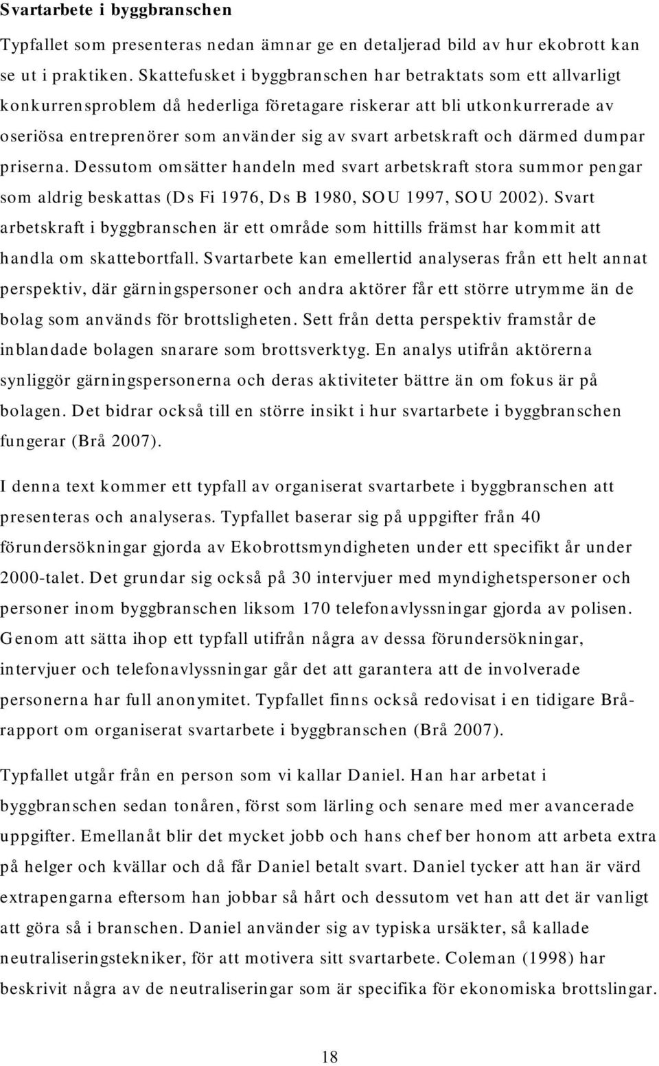 arbetskraft och därmed dumpar priserna. Dessutom omsätter handeln med svart arbetskraft stora summor pengar som aldrig beskattas (Ds Fi 1976, Ds B 1980, SOU 1997, SOU 2002).