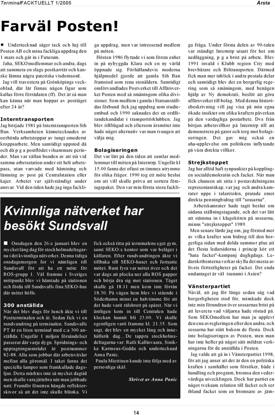 Jag vill travestera på Grönköpings veckoblad, där lär finnas någon figur som kallas förre förrädaren (ff). Det är så man kan känna när man hoppar av posttåget efter 24 år?