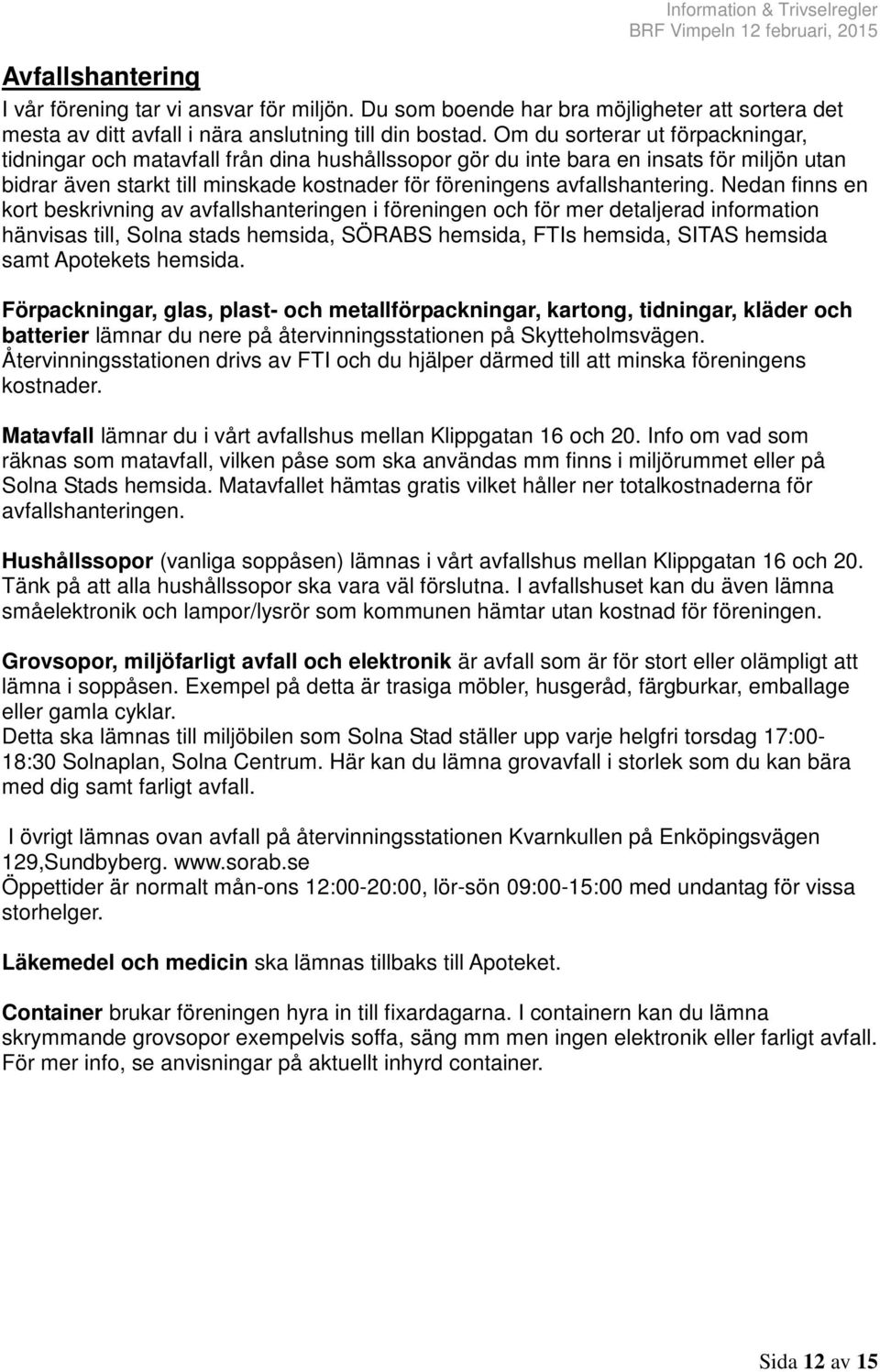 Nedan finns en kort beskrivning av avfallshanteringen i föreningen och för mer detaljerad information hänvisas till, Solna stads hemsida, SÖRABS hemsida, FTIs hemsida, SITAS hemsida samt Apotekets