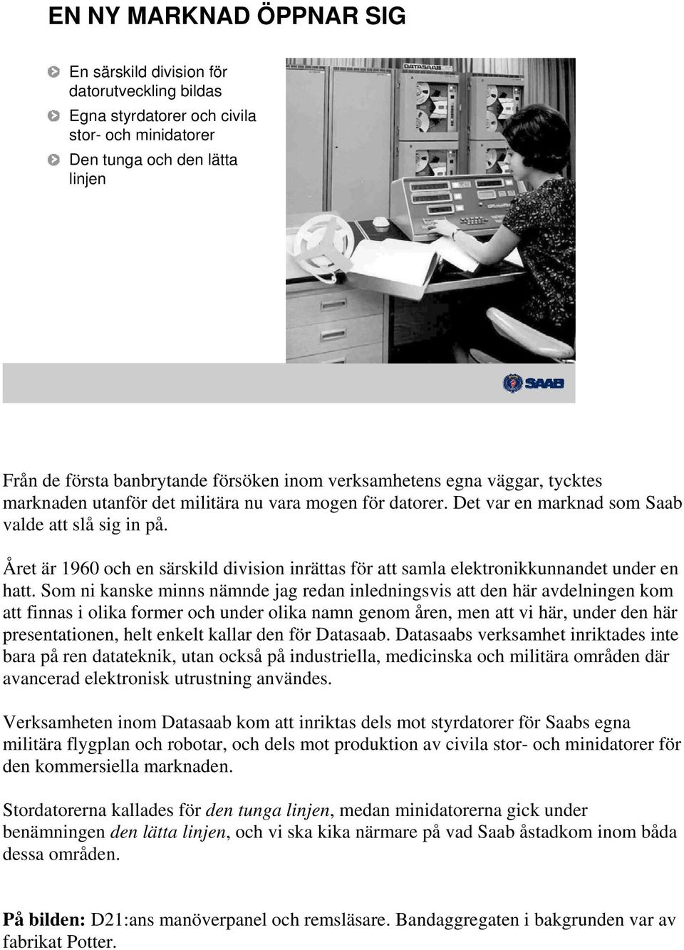 Året är 1960 och en särskild division inrättas för att samla elektronikkunnandet under en hatt.