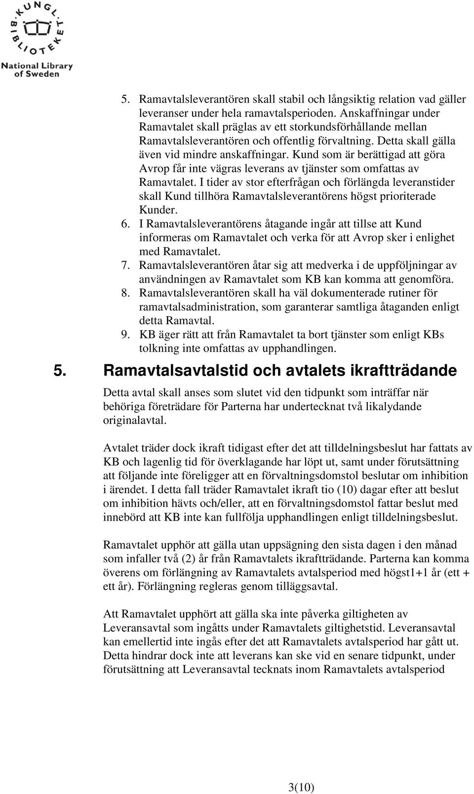 Kund som är berättigad att göra Avrop får inte vägras leverans av tjänster som omfattas av Ramavtalet.