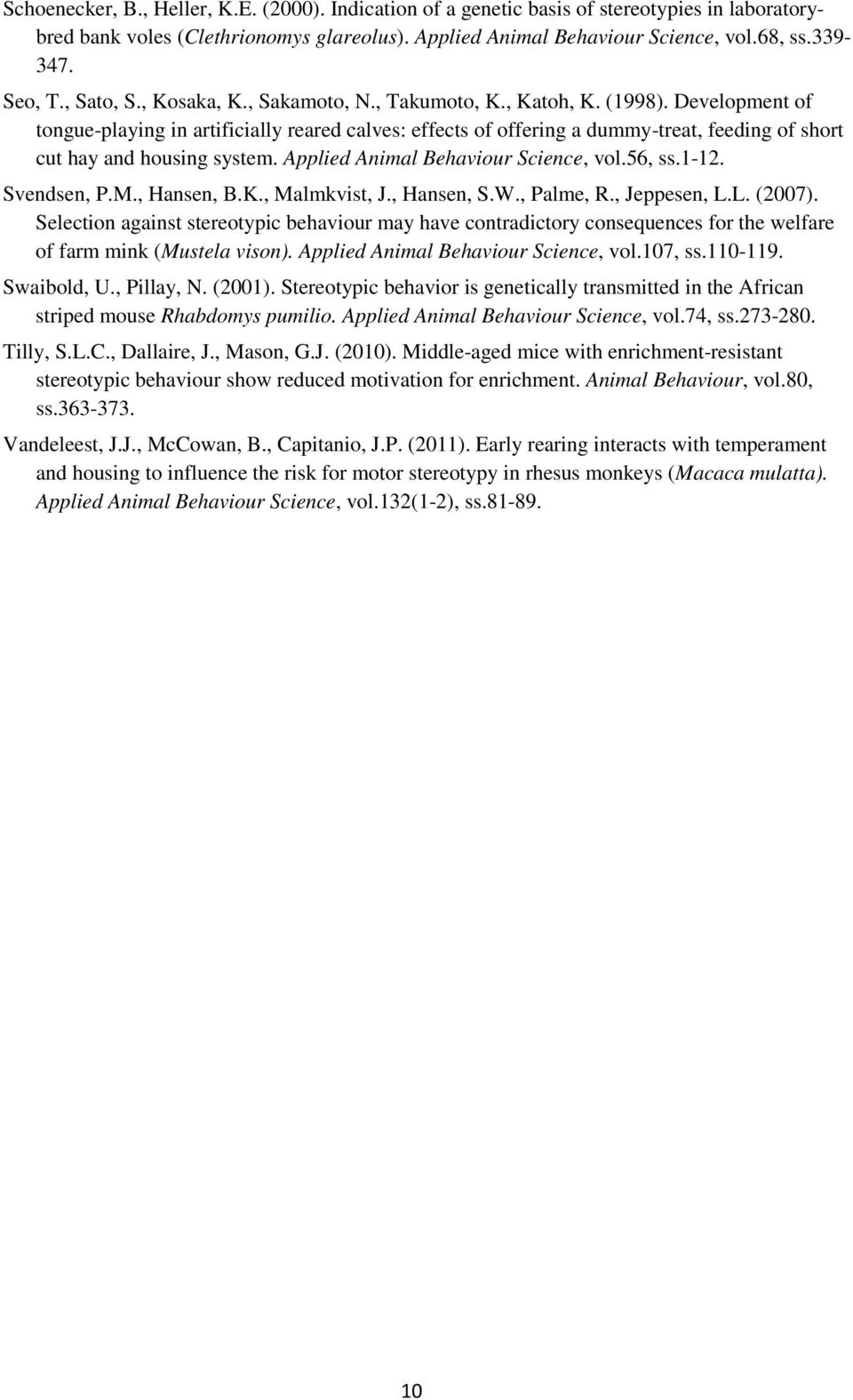 Development of tongue-playing in artificially reared calves: effects of offering a dummy-treat, feeding of short cut hay and housing system. Applied Animal Behaviour Science, vol.56, ss.1-12.