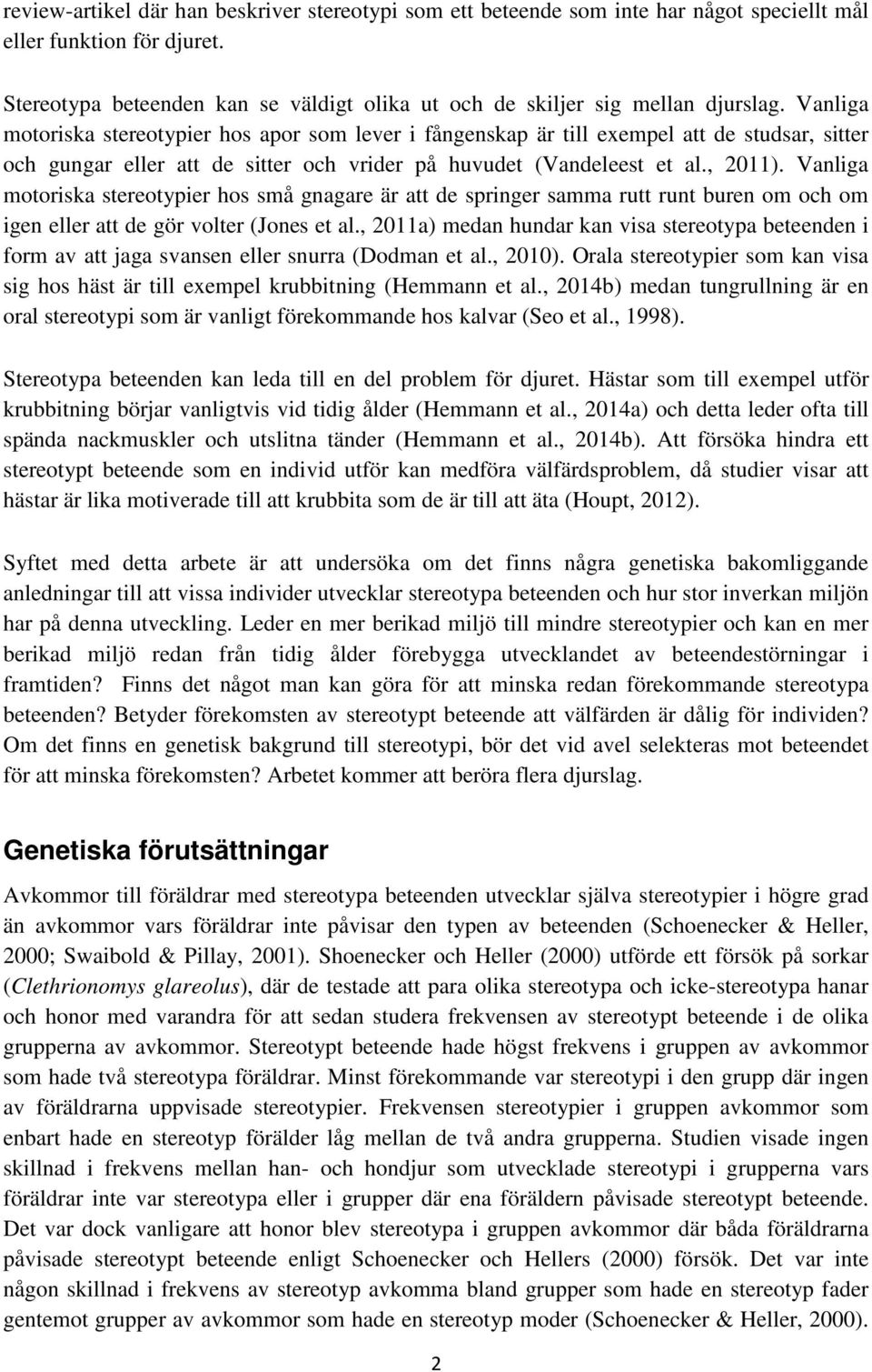 Vanliga motoriska stereotypier hos apor som lever i fångenskap är till exempel att de studsar, sitter och gungar eller att de sitter och vrider på huvudet (Vandeleest et al., 2011).