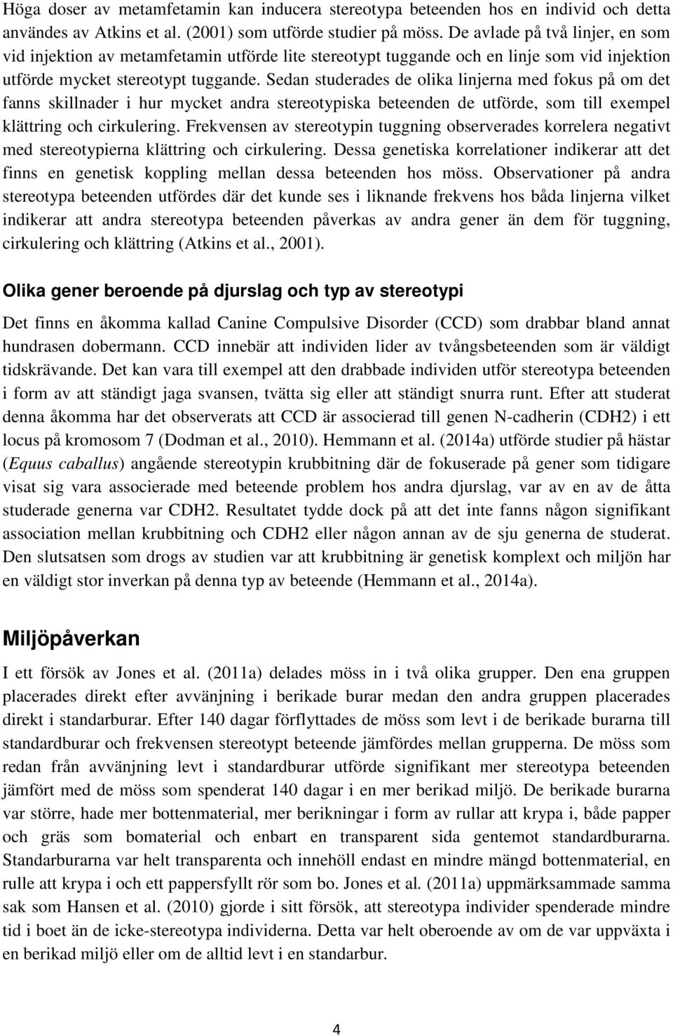 Sedan studerades de olika linjerna med fokus på om det fanns skillnader i hur mycket andra stereotypiska beteenden de utförde, som till exempel klättring och cirkulering.