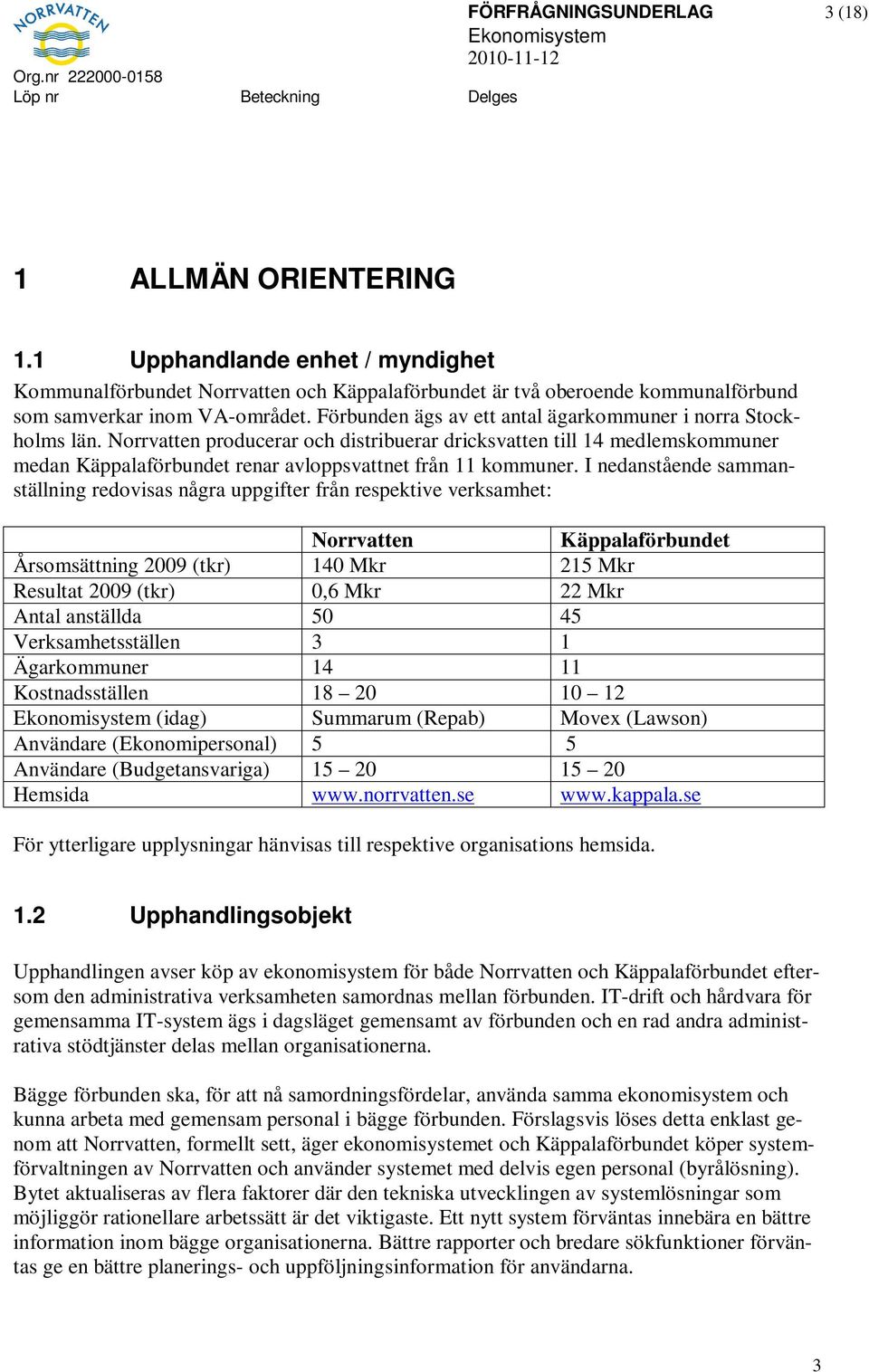 Norrvatten producerar och distribuerar dricksvatten till 14 medlemskommuner medan Käppalaförbundet renar avloppsvattnet från 11 kommuner.