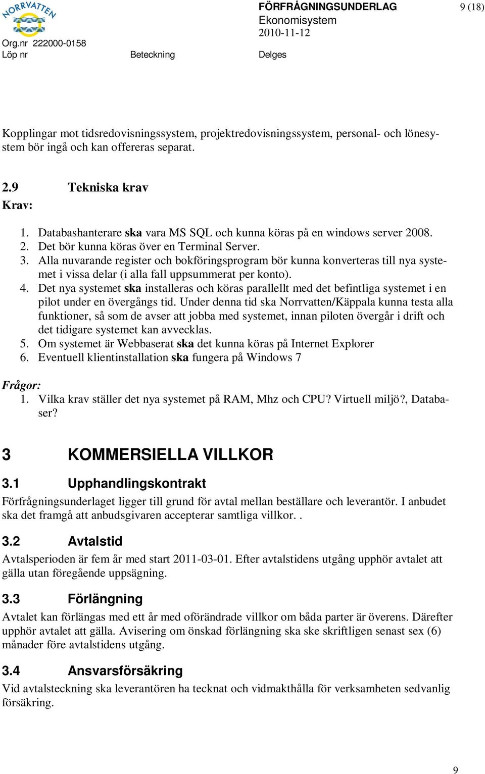 Alla nuvarande register och bokföringsprogram bör kunna konverteras till nya systemet i vissa delar (i alla fall uppsummerat per konto). 4.