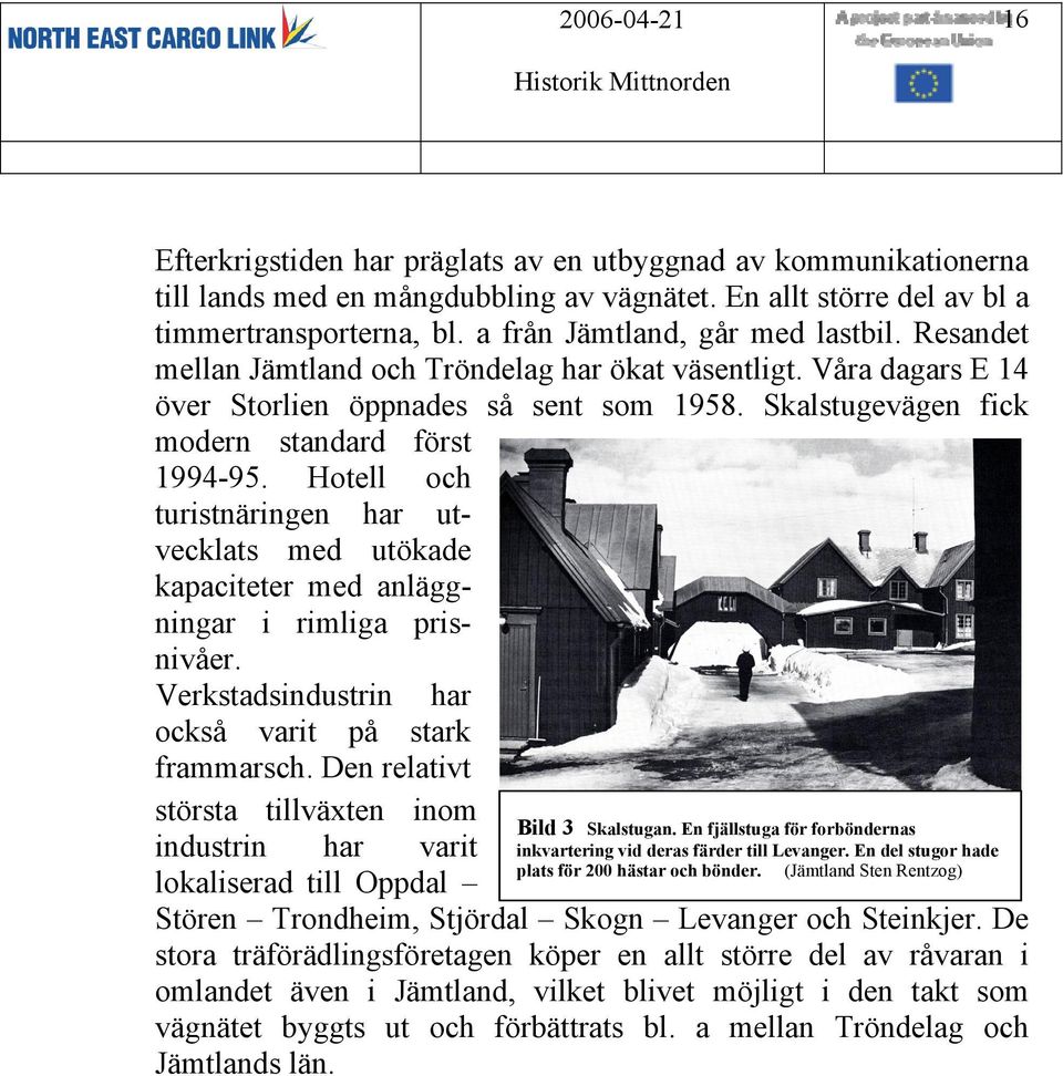 Hotell och turistnäringen har utvecklats med utökade kapaciteter med anläggningar i rimliga prisnivåer. Verkstadsindustrin har också varit på stark frammarsch.