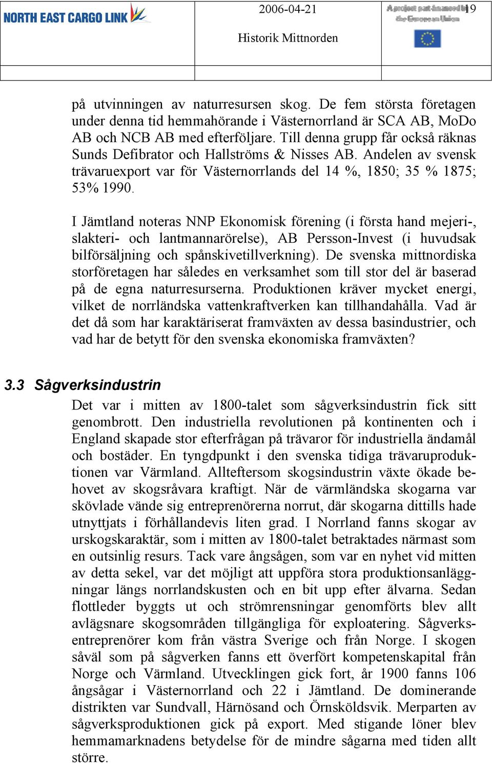 I Jämtland noteras NNP Ekonomisk förening (i första hand mejeri-, slakteri- och lantmannarörelse), AB Persson-Invest (i huvudsak bilförsäljning och spånskivetillverkning).