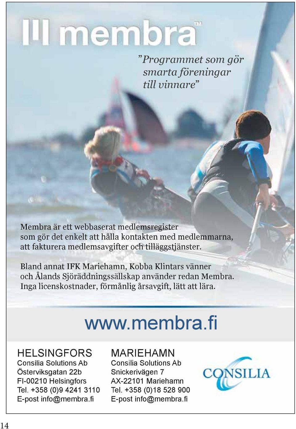 Inga licenskostnader, förmånlig årsavgift, lätt att lära. www.membra.fi HELSINGFORS Consilia Solutions Ab Österviksgatan 22b FI-00210 Helsingfors Tel.