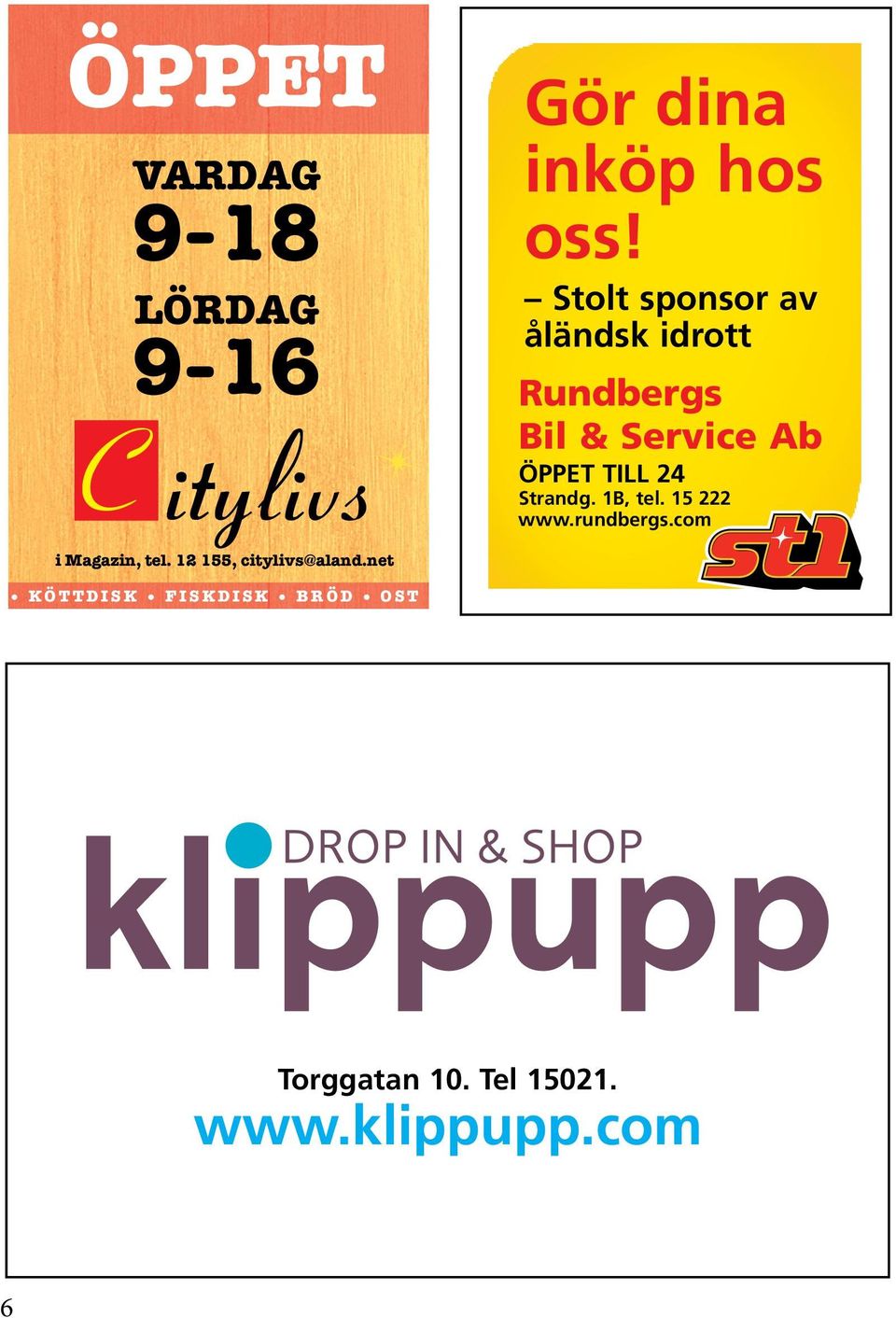 12 155, citylivs@aland.net Gör dina inköp hos oss! Stolt sponsor av åländsk idrott Rundbergs Bil & Service Ab ÖPPET TILL 24 Strandg. 1B, tel. 15 222 www.rundbergs.