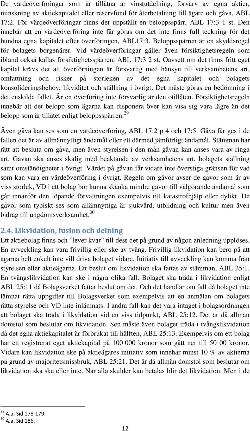 Den innebär att en värdeöverföring inte får göras om det inte finns full teckning för det bundna egna kapitalet efter överföringen, ABL17:3. Beloppsspärren är en skyddsregel för bolagets borgenärer.