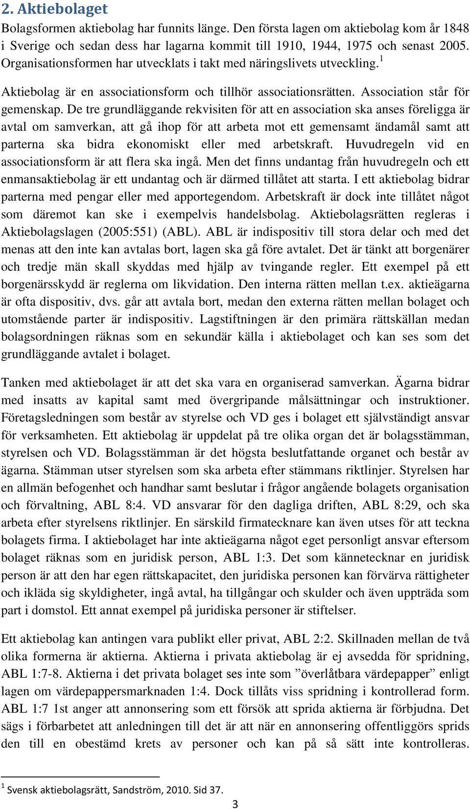 De tre grundläggande rekvisiten för att en association ska anses föreligga är avtal om samverkan, att gå ihop för att arbeta mot ett gemensamt ändamål samt att parterna ska bidra ekonomiskt eller med