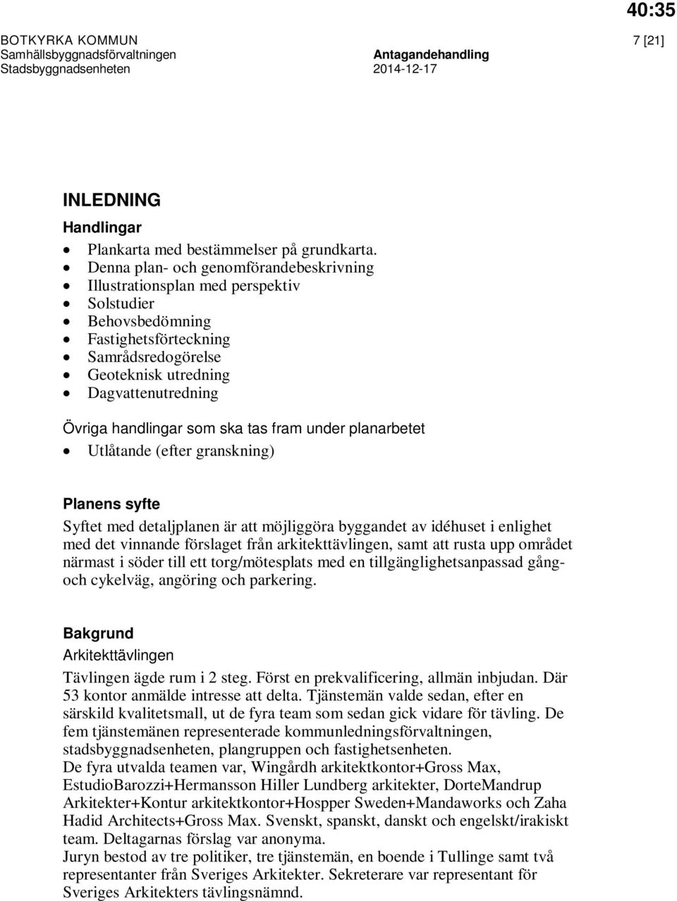 som ska tas fram under planarbetet Utlåtande (efter granskning) Planens syfte Syftet med detaljplanen är att möjliggöra byggandet av idéhuset i enlighet med det vinnande förslaget från