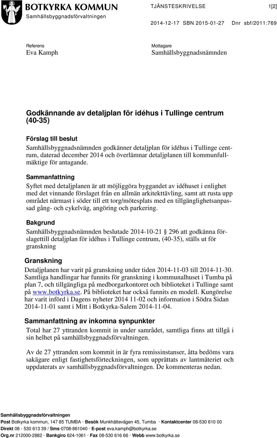 Sammanfattning Syftet med detaljplanen är att möjliggöra byggandet av idéhuset i enlighet med det vinnande förslaget från en allmän arkitekttävling, samt att rusta upp området närmast i söder till