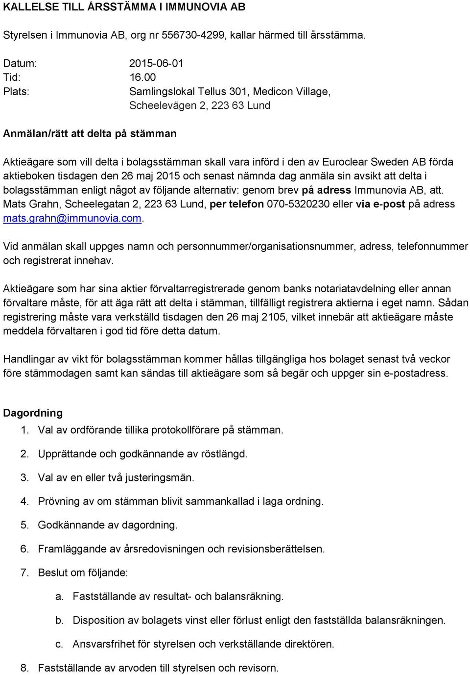 Sweden AB förda aktieboken tisdagen den 26 maj 2015 och senast nämnda dag anmäla sin avsikt att delta i bolagsstämman enligt något av följande alternativ: genom brev på adress Immunovia AB, att.