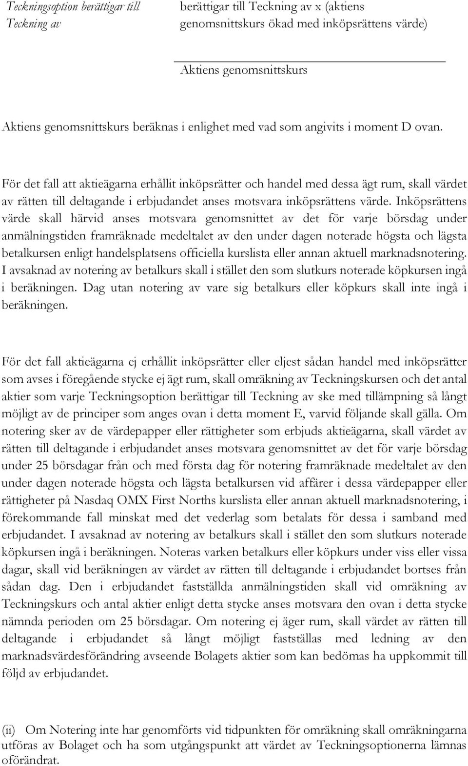 För det fall att aktieägarna erhållit inköpsrätter och handel med dessa ägt rum, skall värdet av rätten till deltagande i erbjudandet anses motsvara inköpsrättens värde.