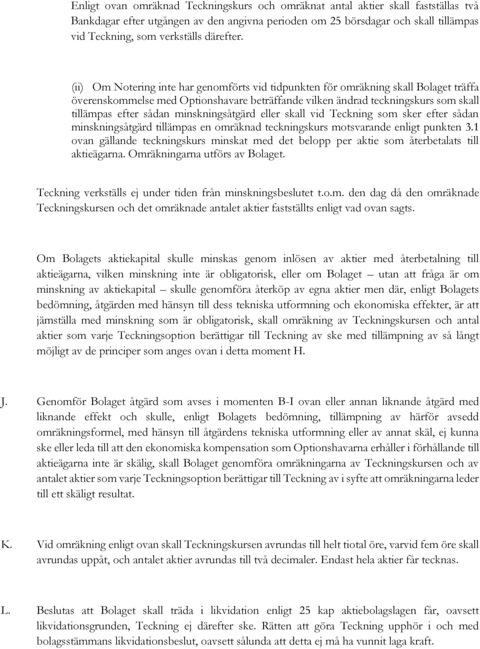 (ii) Om Notering inte har genomförts vid tidpunkten för omräkning skall Bolaget träffa överenskommelse med Optionshavare beträffande vilken ändrad teckningskurs som skall tillämpas efter sådan