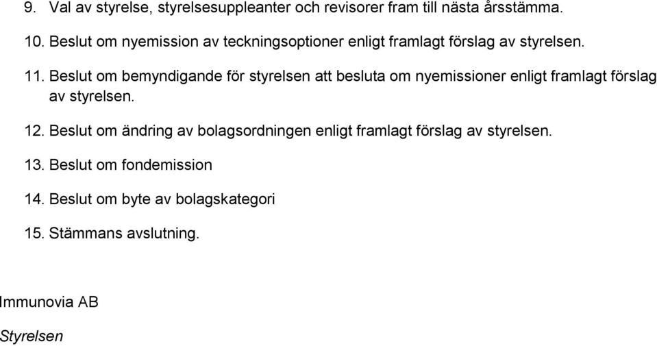 Beslut om bemyndigande för styrelsen att besluta om nyemissioner enligt framlagt förslag av styrelsen. 12.