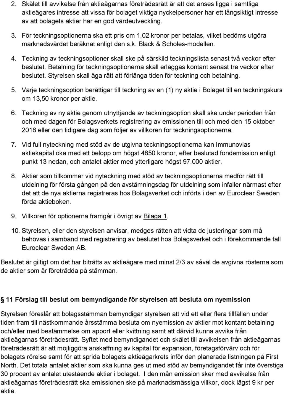 4. Teckning av teckningsoptioner skall ske på särskild teckningslista senast två veckor efter beslutet. Betalning för teckningsoptionerna skall erläggas kontant senast tre veckor efter beslutet.