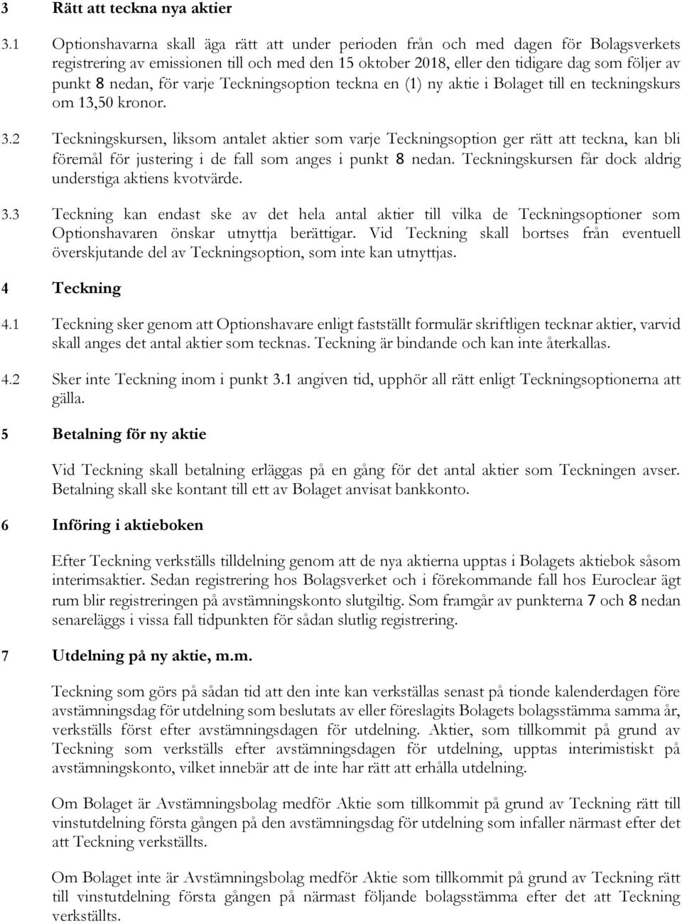 nedan, för varje Teckningsoption teckna en (1) ny aktie i Bolaget till en teckningskurs om 13,50 kronor. 3.