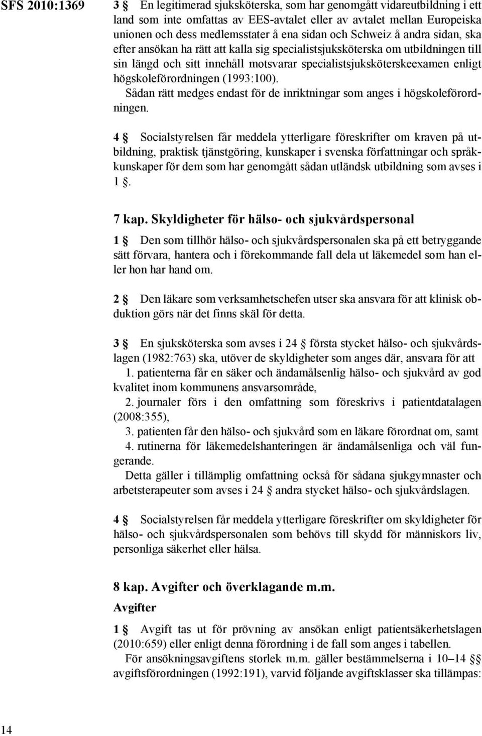 högskoleförordningen (1993:100). Sådan rätt medges endast för de inriktningar som anges i högskoleförordningen.