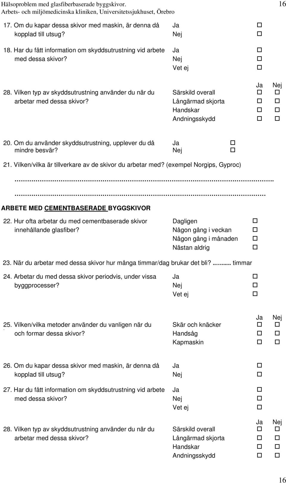 Långärmad skjorta Handskar Andningsskydd 20. Om du använder skyddsutrustning, upplever du då Ja mindre besvär? Nej 21. Vilken/vilka är tillverkare av de skivor du arbetar med?