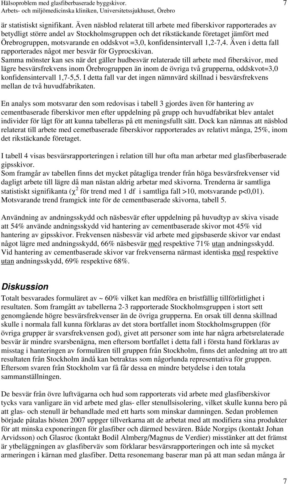 konfidensintervall 1,2-7,4. Även i detta fall rapporterades något mer besvär för Gyprocskivan.