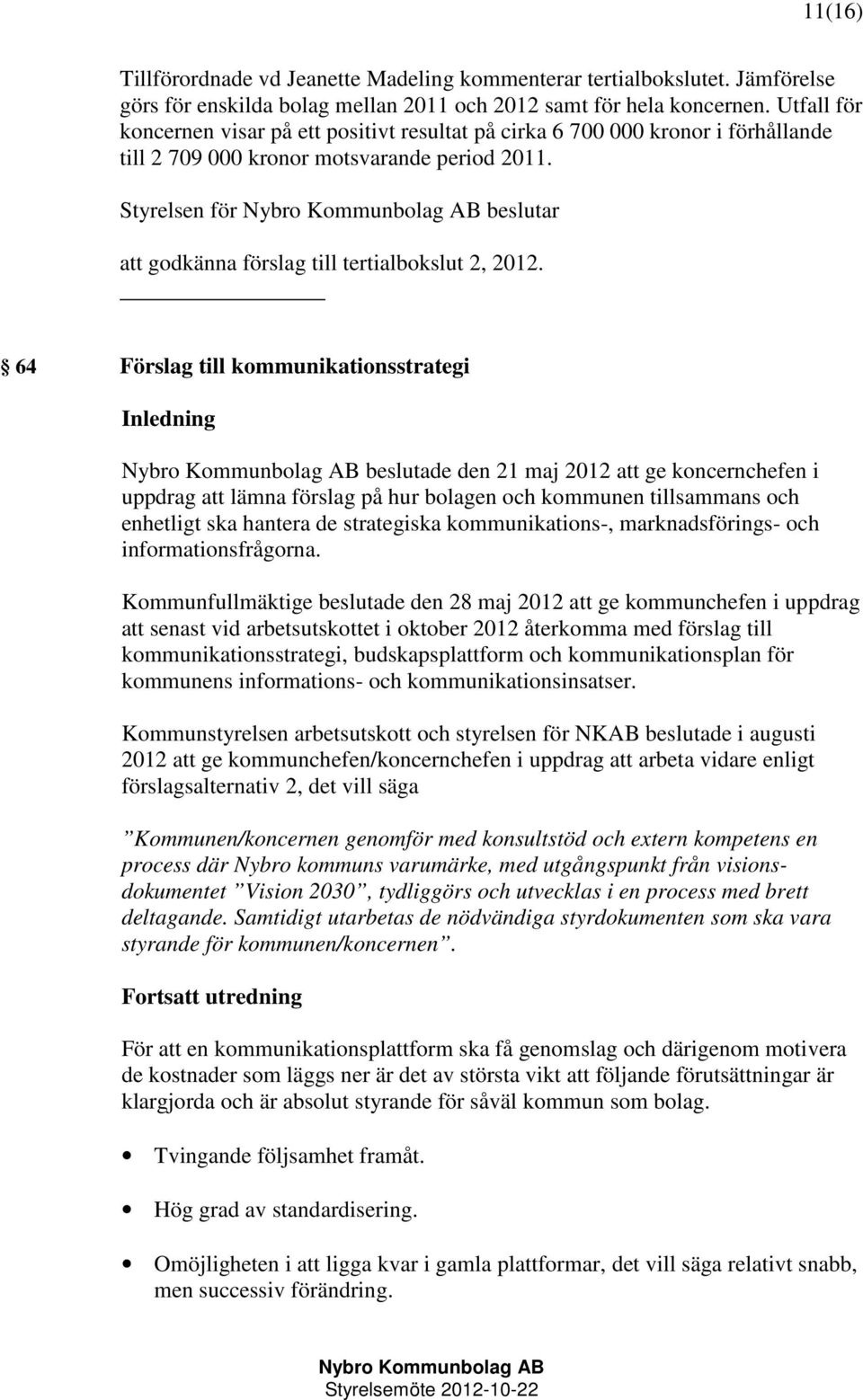 Styrelsen för beslutar att godkänna förslag till tertialbokslut 2, 2012.