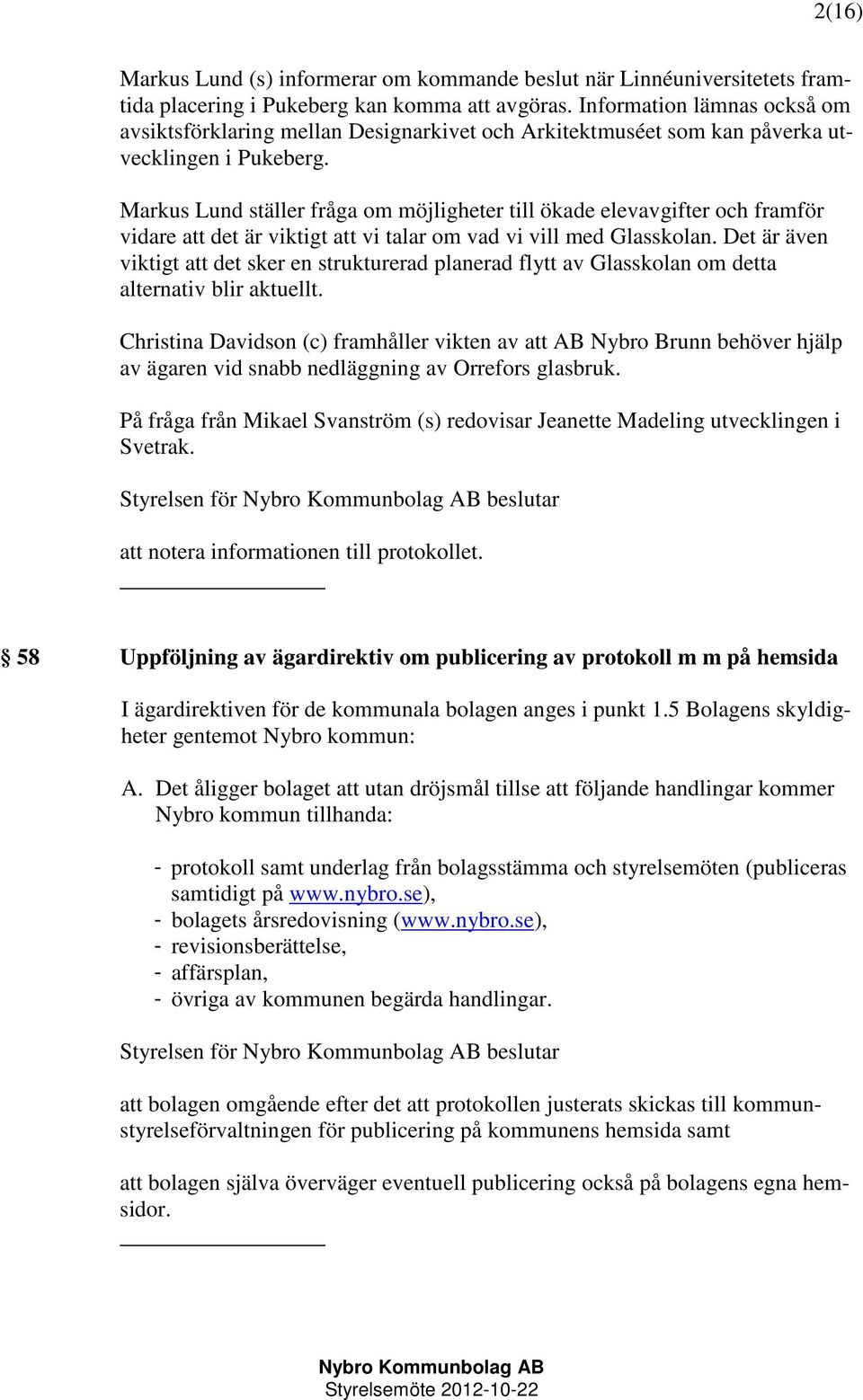 Markus Lund ställer fråga om möjligheter till ökade elevavgifter och framför vidare att det är viktigt att vi talar om vad vi vill med Glasskolan.