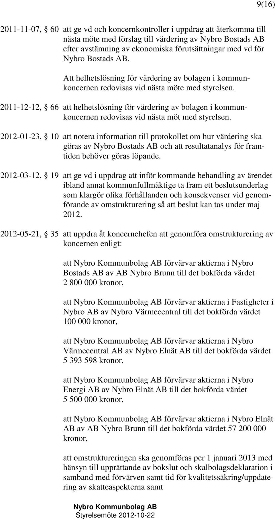 2011-12-12, 66 att helhetslösning för värdering av bolagen i kommunkoncernen redovisas vid nästa möt med styrelsen.