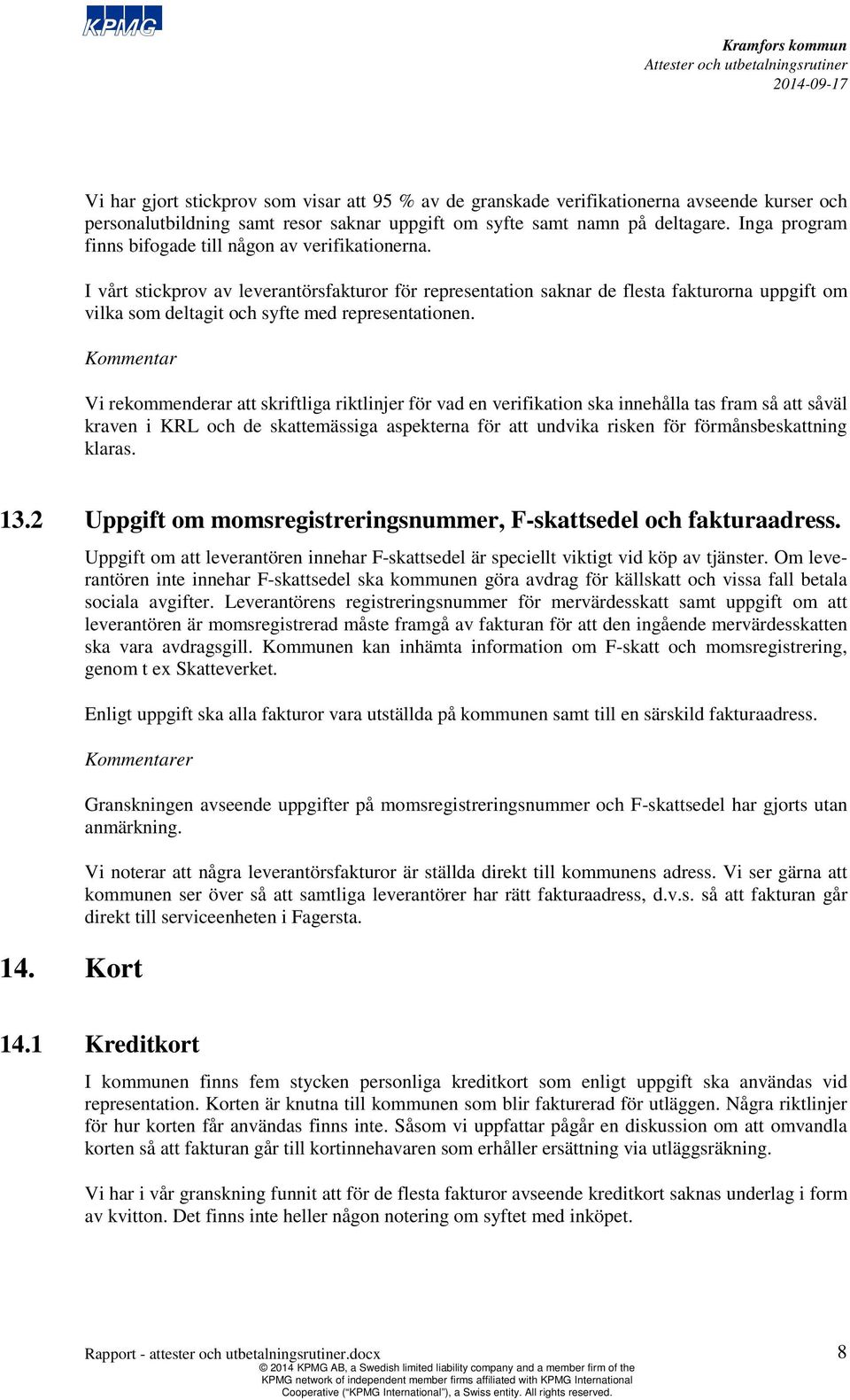 I vårt stickprov av leverantörsfakturor för representation saknar de flesta fakturorna uppgift vilka s deltagit och syfte med representationen.