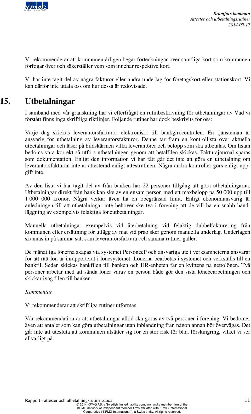 Utbetalningar I samband med vår granskning har vi efterfrågat en rutinbeskrivning för utbetalningar av Vad vi förstått finns inga skriftliga riktlinjer.