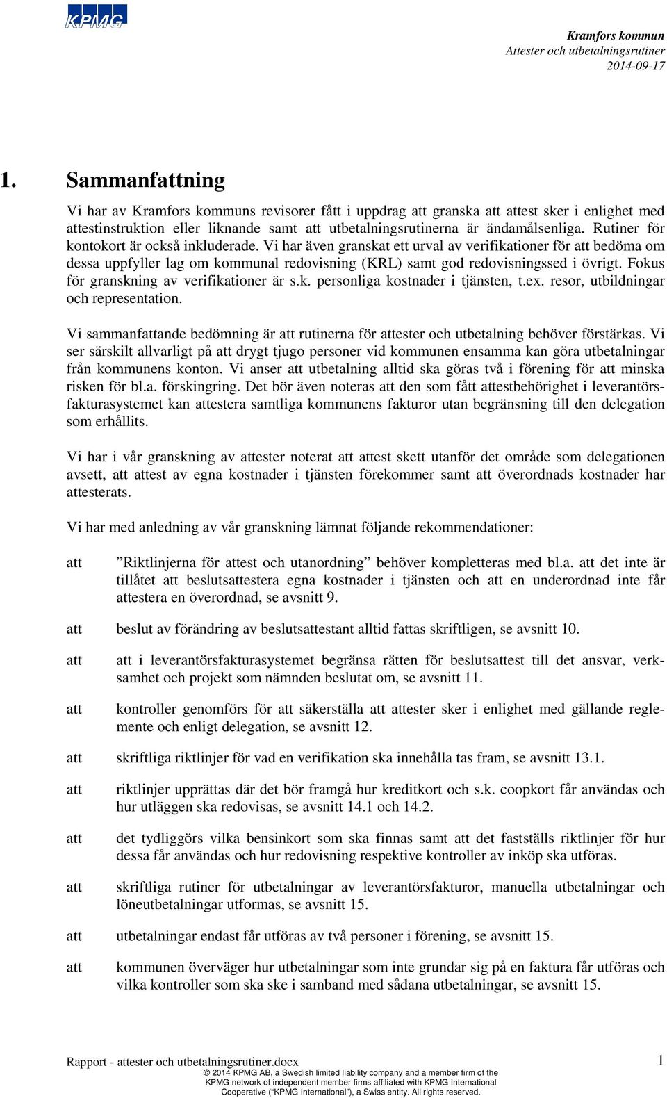 Fokus för granskning av verifikationer är s.k. personliga kostnader i tjänsten, t.ex. resor, utbildningar och representation.