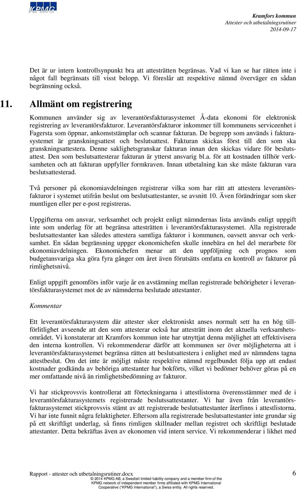 Allmänt registrering Kmunen använder sig av leverantörsfakturasystemet Å-data ekoni för elektronisk registrering av leverantörsfakturor.