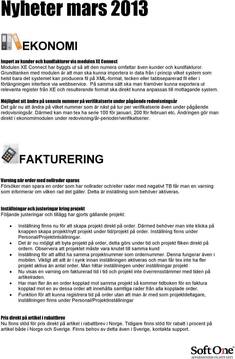 förlängningen interface via webbservice. På samma sätt ska man framöver kunna exportera ut relevanta register från XE och resulterande format ska direkt kunna anpassas till mottagande system.