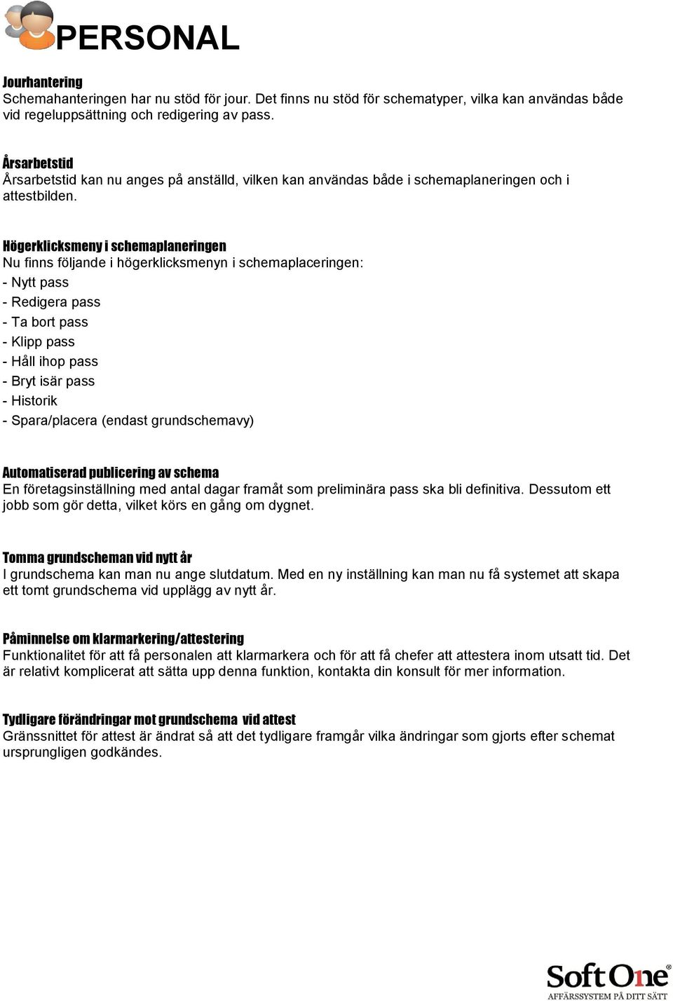 Högerklicksmeny i schemaplaneringen Nu finns följande i högerklicksmenyn i schemaplaceringen: - Nytt pass - Redigera pass - Ta bort pass - Klipp pass - Håll ihop pass - Bryt isär pass - Historik -