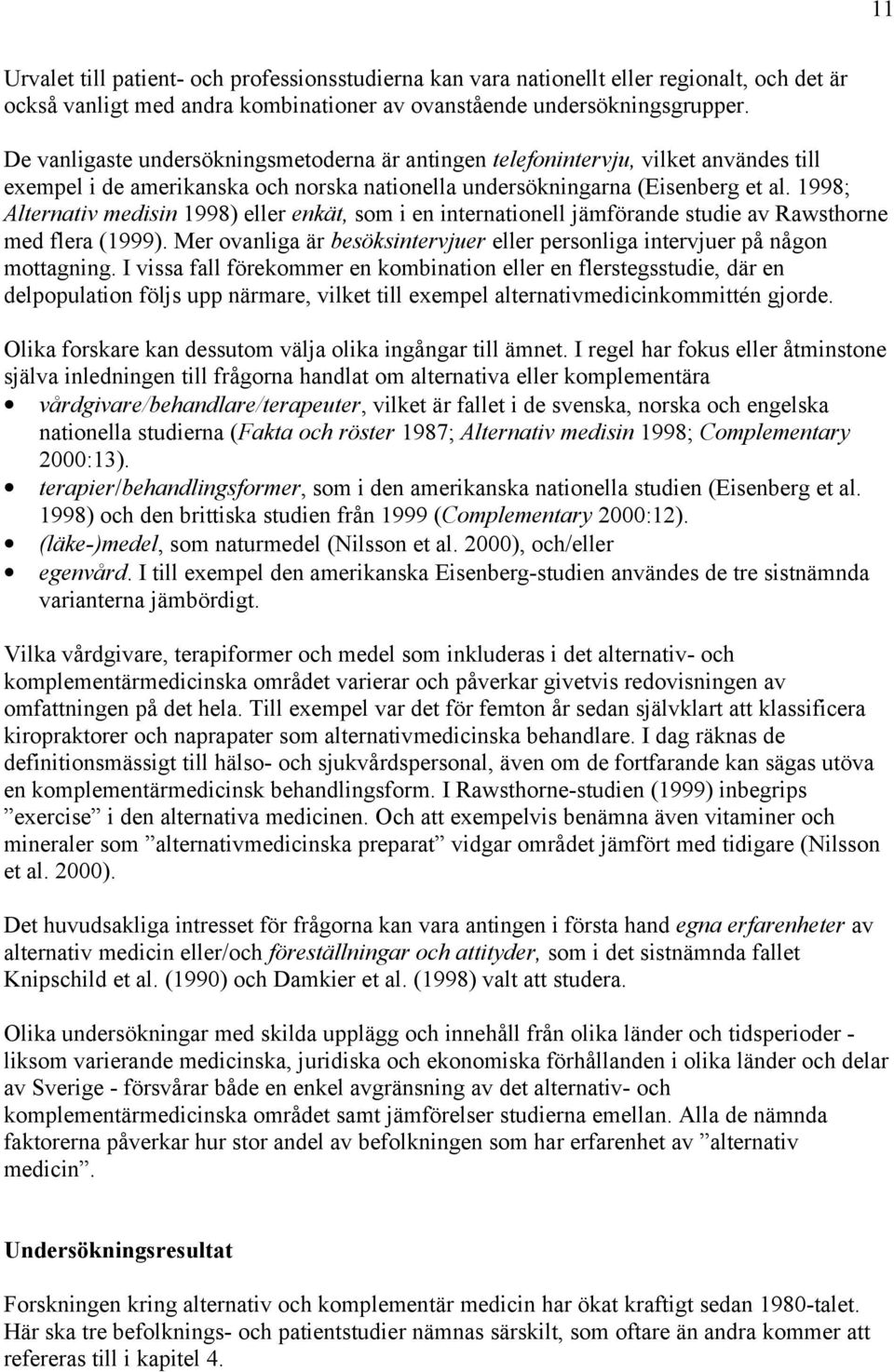 1998; Alternativ medisin 1998) eller enkät, som i en internationell jämförande studie av Rawsthorne med flera (1999). Mer ovanliga är besöksintervjuer eller personliga intervjuer på någon mottagning.