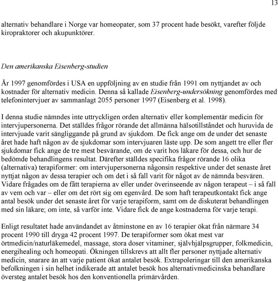 Denna så kallade Eisenberg-undersökning genomfördes med telefonintervjuer av sammanlagt 2055 personer 1997 (Eisenberg et al. 1998).