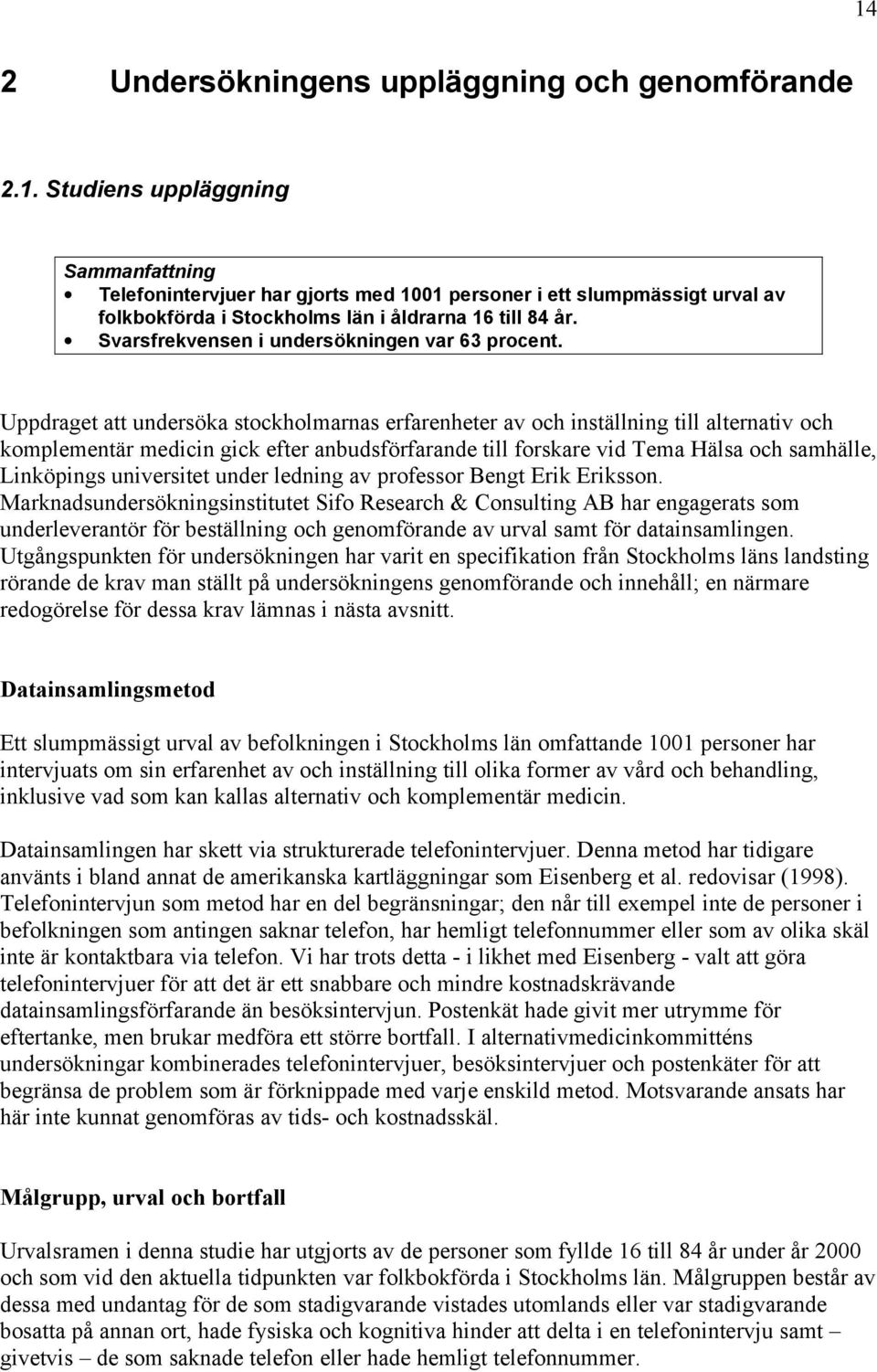 Uppdraget att undersöka stockholmarnas erfarenheter av och inställning till alternativ och komplementär medicin gick efter anbudsförfarande till forskare vid Tema Hälsa och samhälle, Linköpings