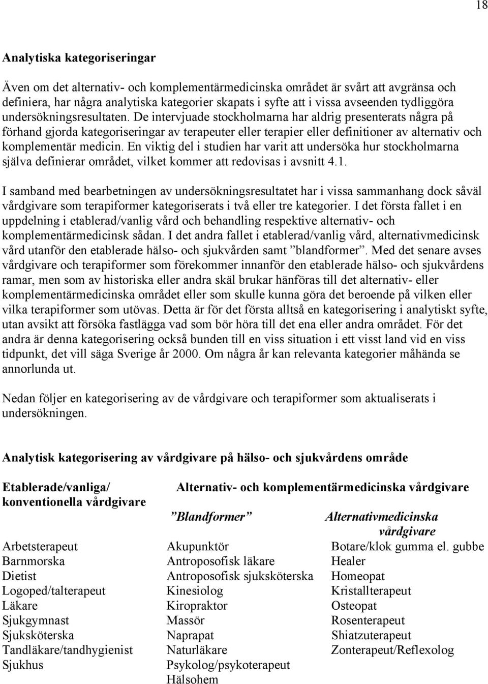 De intervjuade stockholmarna har aldrig presenterats några på förhand gjorda kategoriseringar av terapeuter eller terapier eller definitioner av alternativ och komplementär medicin.