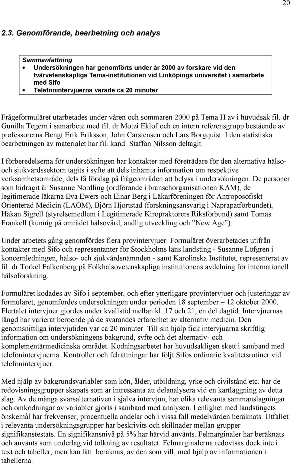 Sifo Telefonintervjuerna varade ca 20 minuter Frågeformuläret utarbetades under våren och sommaren 2000 på Tema H av i huvudsak fil. dr Gunilla Tegern i samarbete med fil.