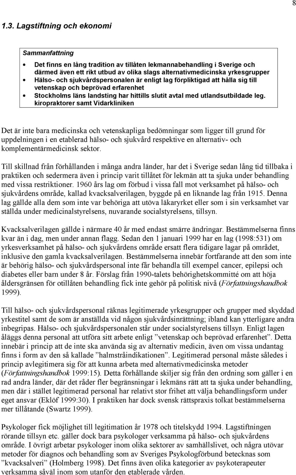 sjukvårdspersonalen är enligt lag förpliktigad att hålla sig till vetenskap och beprövad erfarenhet Stockholms läns landsting har hittills slutit avtal med utlandsutbildade leg.