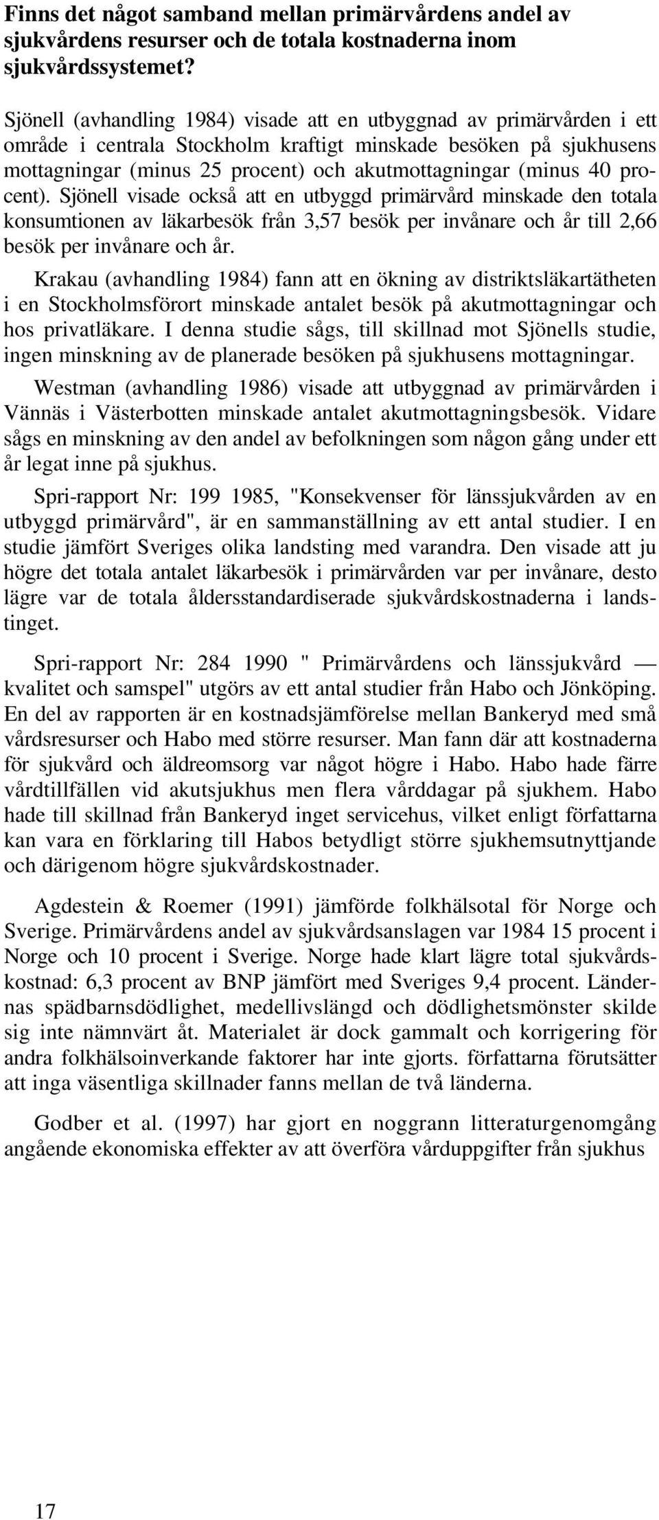 40 procent). Sjönell visade också att en utbyggd primärvård minskade den totala konsumtionen av läkarbesök från 3,57 besök per invånare och år till 2,66 besök per invånare och år.