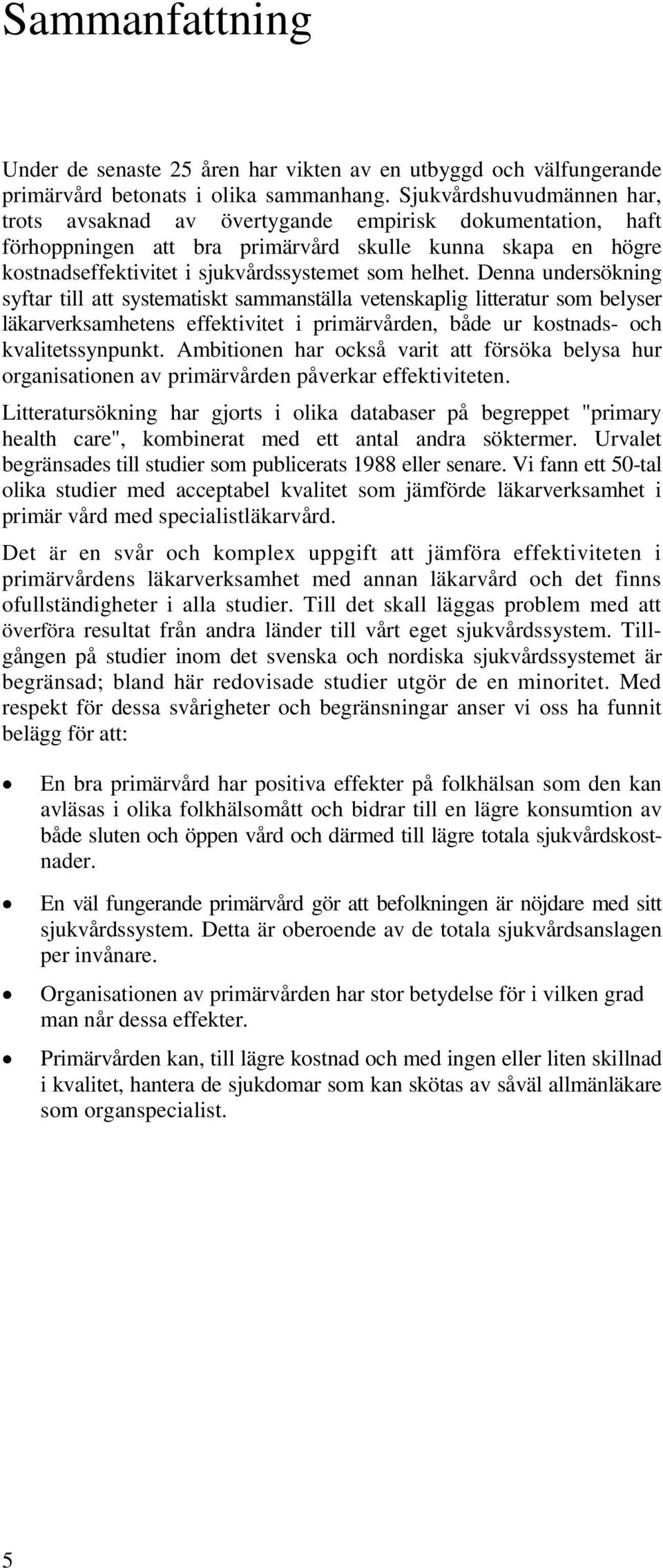 Denna undersökning syftar till att systematiskt sammanställa vetenskaplig litteratur som belyser läkarverksamhetens effektivitet i primärvården, både ur kostnads- och kvalitetssynpunkt.