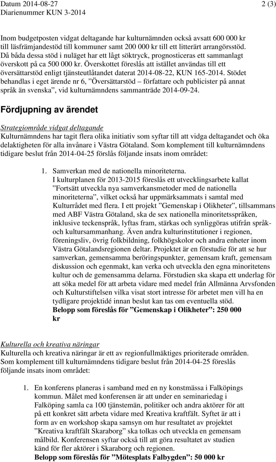 Överskottet föreslås att istället användas till ett översättarstöd enligt tjänsteutlåtandet daterat 2014-08-22, KUN 165-2014.