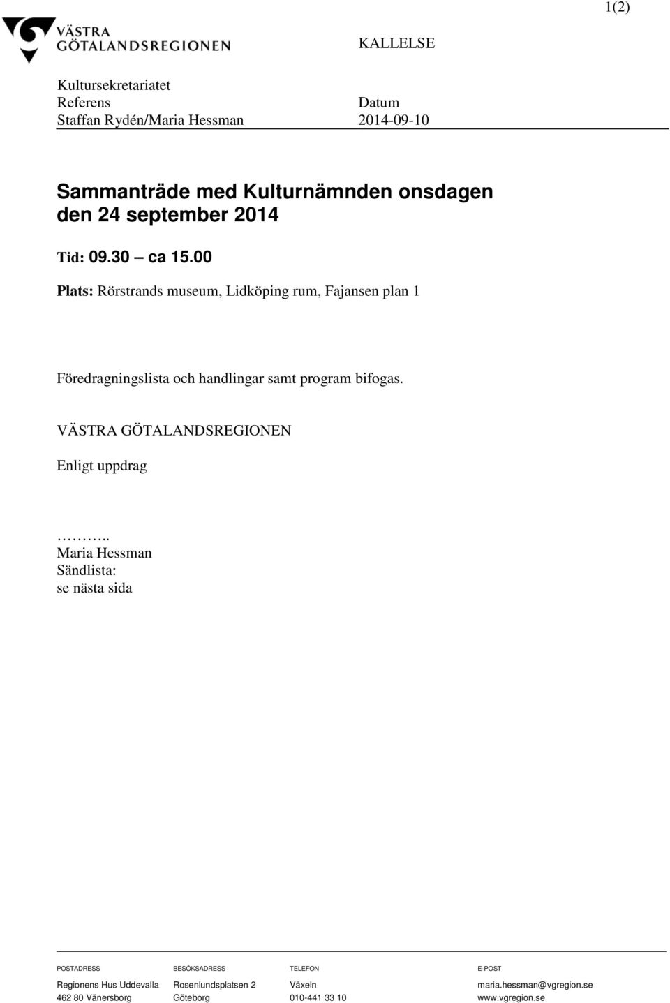 00 Plats: Rörstrands museum, Lidköping rum, Fajansen plan 1 Föredragningslista och handlingar samt program bifogas.