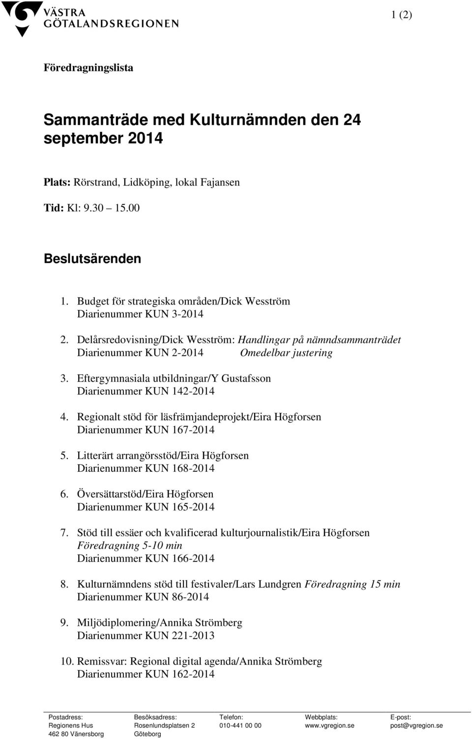 Eftergymnasiala utbildningar/y Gustafsson Diarienummer KUN 142-2014 4. Regionalt stöd för läsfrämjandeprojekt/eira Högforsen Diarienummer KUN 167-2014 5.