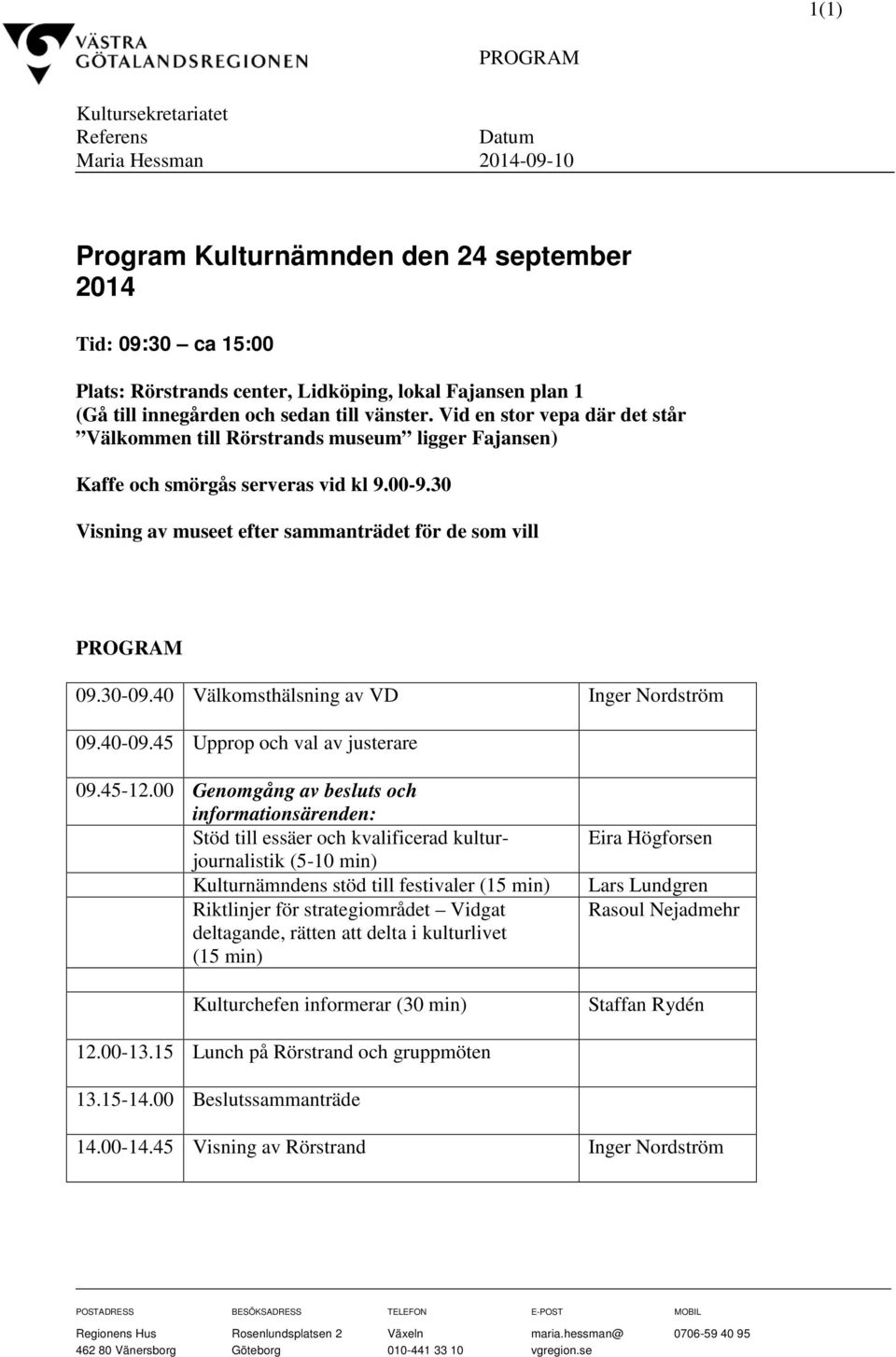 30 Visning av museet efter sammanträdet för de som vill PROGRAM 09.30-09.40 Välkomsthälsning av VD Inger Nordström 09.40-09.45 Upprop och val av justerare 09.45-12.