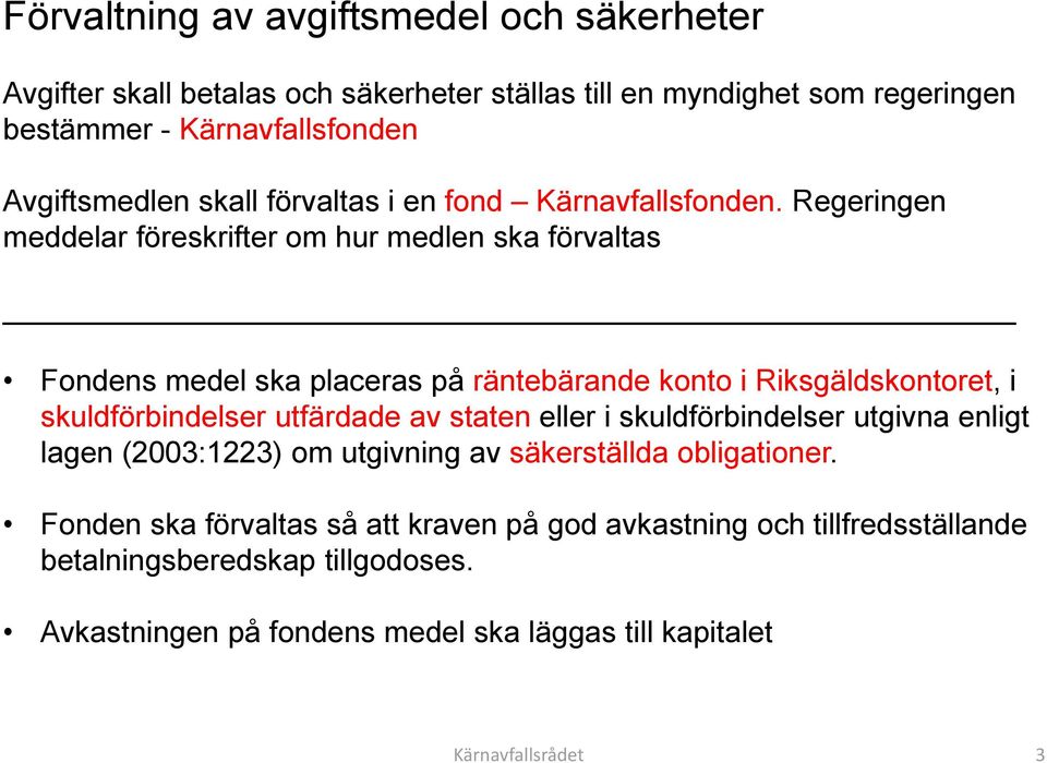 Regeringen meddelar föreskrifter om hur medlen ska förvaltas Fondens medel ska placeras på räntebärande konto i Riksgäldskontoret, i skuldförbindelser utfärdade av